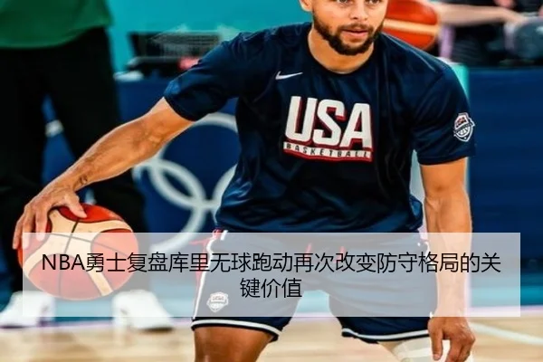NBA勇士复盘库里无球跑动再次改变防守格局的关键价值